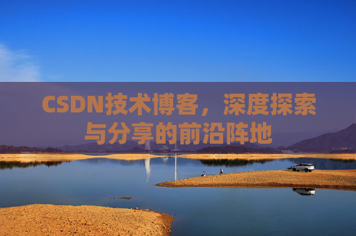CSDN技术博客，深度探索与分享的前沿阵地
